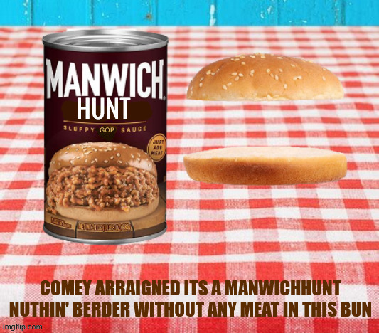 MANWICH HUNT another GOP Nuthin' Berder | GOP | image tagged in manwitch hunt nuthin' berder,sloppy gop,waste of tax money again,dead horse,it's not a ham sandwich,where's the beef | made w/ Imgflip meme maker