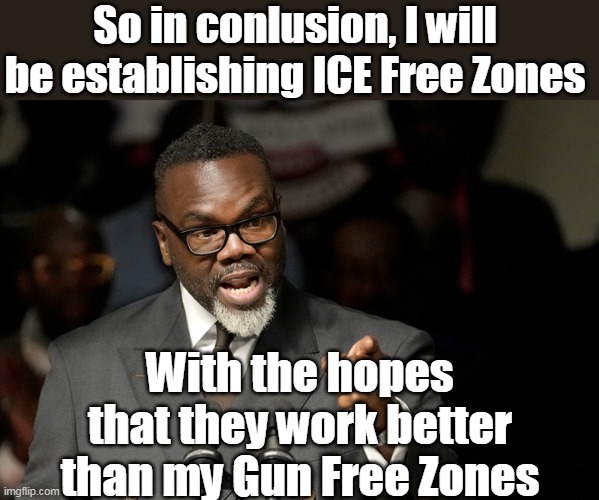 Another Brandon that don't know dick | So in conlusion, I will be establishing ICE Free Zones; With the hopes that they work better than my Gun Free Zones | image tagged in brandon johnson chiicago mayor meme | made w/ Imgflip meme maker