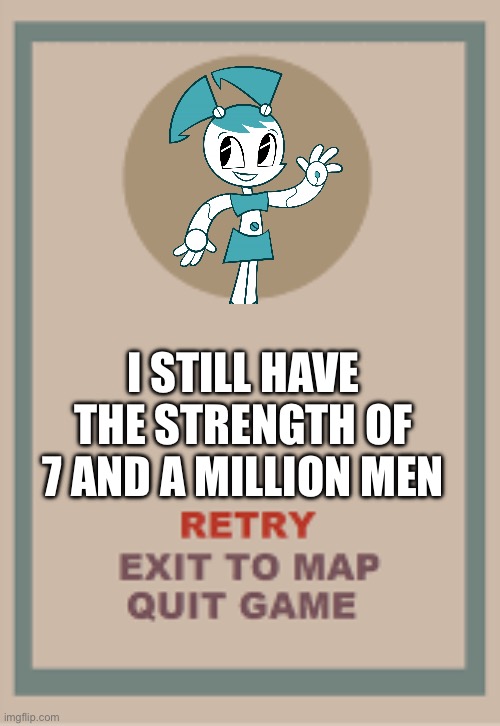 Jenny Wakeman boss game over | I STILL HAVE THE STRENGTH OF 7 AND A MILLION MEN | image tagged in cuphead boss game over blank | made w/ Imgflip meme maker