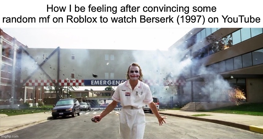 I wonder if he actually did it or not | How I be feeling after convincing some random mf on Roblox to watch Berserk (1997) on YouTube | image tagged in joker hospital | made w/ Imgflip meme maker