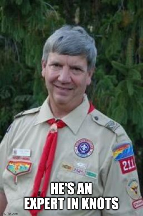 Harmless Scout Leader Meme | HE'S AN EXPERT IN KNOTS | image tagged in memes,harmless scout leader | made w/ Imgflip meme maker