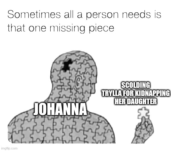 Hilda and the Mountain King missed opportunity | SCOLDING TRYLLA FOR KIDNAPPING HER DAUGHTER; JOHANNA | image tagged in that one missing piece,memes,funny,cartoon | made w/ Imgflip meme maker