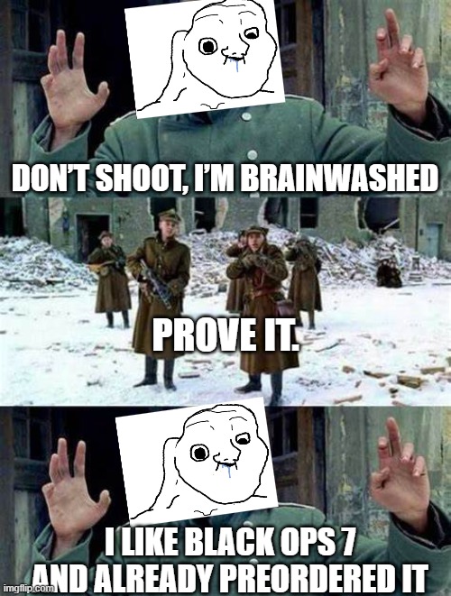 black ops 7 | DON’T SHOOT, I’M BRAINWASHED; PROVE IT. I LIKE BLACK OPS 7 AND ALREADY PREORDERED IT | image tagged in don't shoot | made w/ Imgflip meme maker