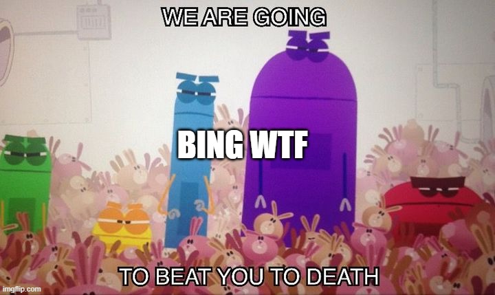 Storybots Beat you to death | BING WTF | image tagged in storybots beat you to death | made w/ Imgflip meme maker