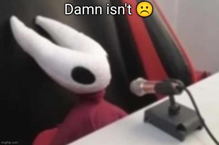 Hornet announcement | Damn isn't ☹️ | image tagged in hornet announcement | made w/ Imgflip meme maker