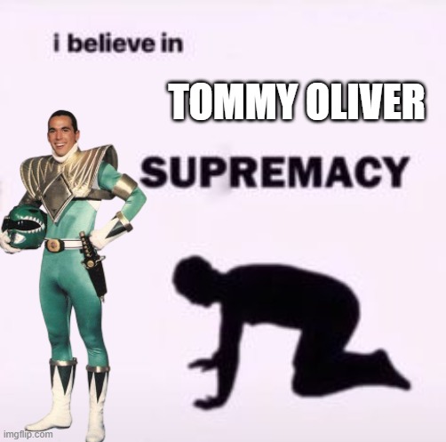 Tommy is the goat. So is his actor. | TOMMY OLIVER | image tagged in i believe in supremacy | made w/ Imgflip meme maker