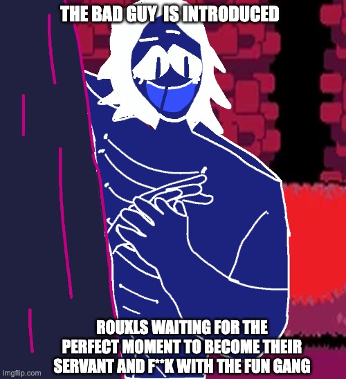 ROUXLS ALWAYS HAS TO COME AT THE WORST MOMENT | THE BAD GUY  IS INTRODUCED; ROUXLS WAITING FOR THE PERFECT MOMENT TO BECOME THEIR SERVANT AND F**K WITH THE FUN GANG | image tagged in deltarune,rouxls kaard | made w/ Imgflip meme maker