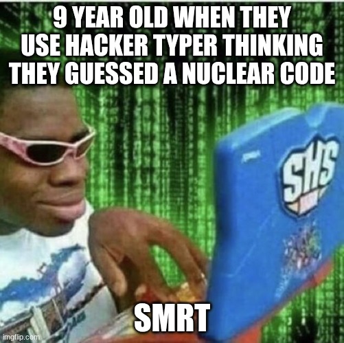 hacker | 9 YEAR OLD WHEN THEY USE HACKER TYPER THINKING THEY GUESSED A NUCLEAR CODE; SMRT | image tagged in ryan beckford | made w/ Imgflip meme maker