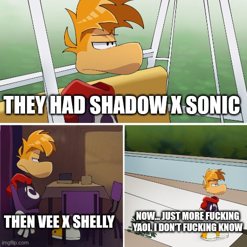 Sad Rayman | THEY HAD SHADOW X SONIC THEN VEE X SHELLY NOW... JUST MORE FUCKING YAOI. I DON'T FUCKING KNOW | image tagged in sad rayman | made w/ Imgflip meme maker