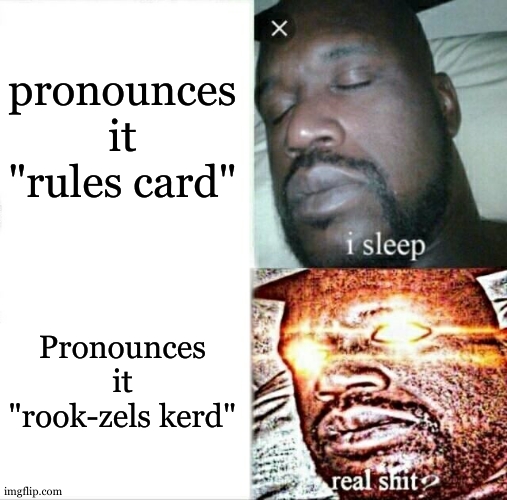 how people pronounce rouxls kaard | pronounces it "rules card"; Pronounces it "rook-zels kerd" | image tagged in memes,sleeping shaq,rouxls kaard | made w/ Imgflip meme maker