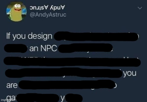 if you design an npc you are gay | image tagged in if you design a quest | made w/ Imgflip meme maker