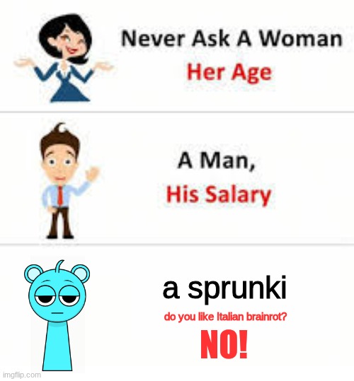 sprunki meme | a sprunki; do you like Italian brainrot? NO! | image tagged in never ask a woman her age | made w/ Imgflip meme maker