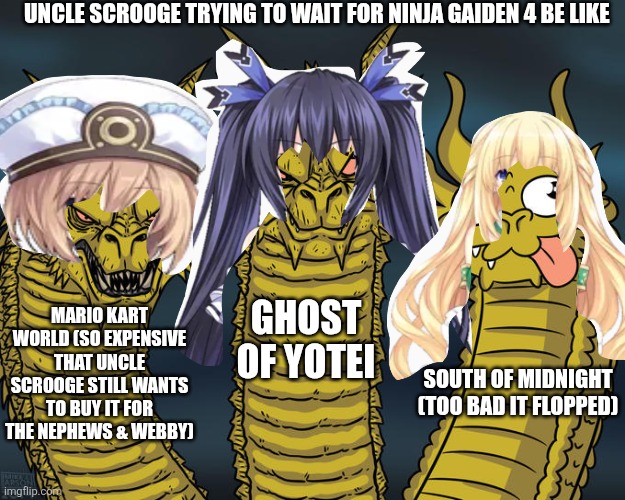 Three-headed Dragon | UNCLE SCROOGE TRYING TO WAIT FOR NINJA GAIDEN 4 BE LIKE; GHOST OF YOTEI; MARIO KART WORLD (SO EXPENSIVE THAT UNCLE SCROOGE STILL WANTS TO BUY IT FOR THE NEPHEWS & WEBBY); SOUTH OF MIDNIGHT (TOO BAD IT FLOPPED) | image tagged in three-headed dragon,mario kart world,ducktales,ghost of yotei,ninja gaiden | made w/ Imgflip meme maker