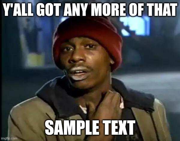 We need more sample text | Y'ALL GOT ANY MORE OF THAT; SAMPLE TEXT | image tagged in memes,y'all got any more of that | made w/ Imgflip meme maker