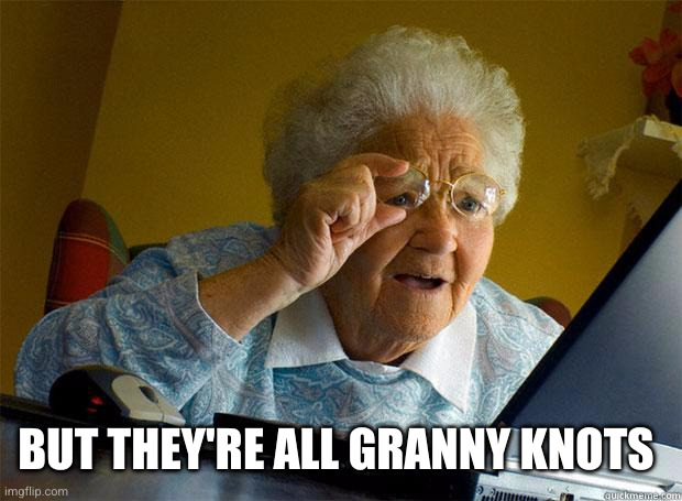 Granny Internet | BUT THEY'RE ALL GRANNY KNOTS | image tagged in granny internet | made w/ Imgflip meme maker