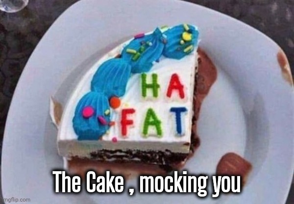 The Cake , mocking you | made w/ Imgflip meme maker