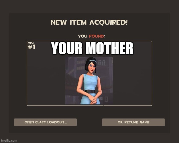 You got tf2 shit | YOUR MOTHER | image tagged in you got tf2 shit,your mom | made w/ Imgflip meme maker
