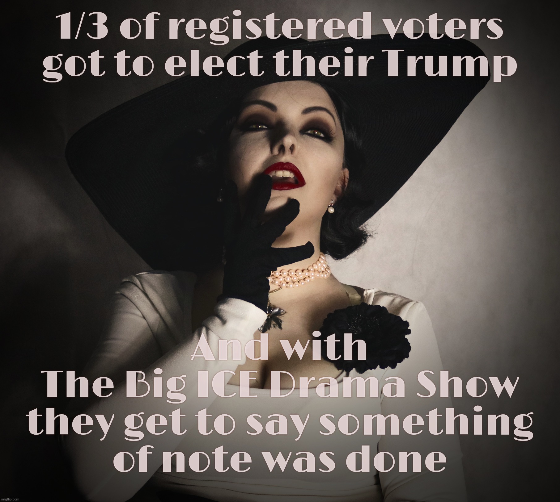 La D | 1/3 of registered voters got to elect their Trump; And with
The Big ICE Drama Show
they get to say something
of note was done | image tagged in la d | made w/ Imgflip meme maker