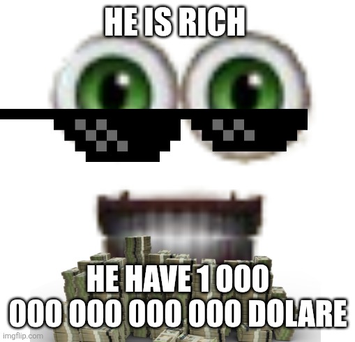 my talking tom 1999 the tooth | HE IS RICH; HE HAVE 1 000 000 000 000 000 DOLARE | image tagged in my talking tom 1999 the tooth | made w/ Imgflip meme maker