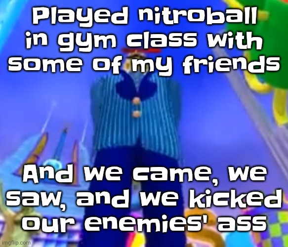 Oh hell yeah | Played nitroball in gym class with some of my friends; And we came, we saw, and we kicked our enemies' ass | image tagged in aura farming | made w/ Imgflip meme maker