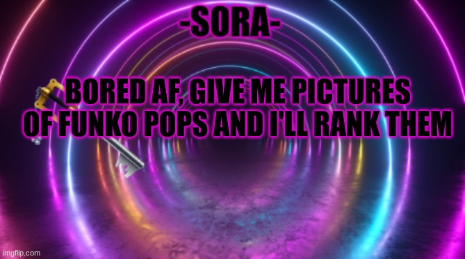 -Sora- template | BORED AF, GIVE ME PICTURES OF FUNKO POPS AND I'LL RANK THEM | image tagged in -sora- template,funko | made w/ Imgflip meme maker