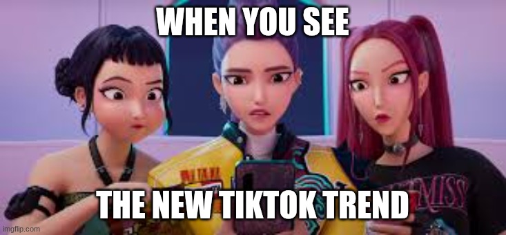 TikTok trend | WHEN YOU SEE; THE NEW TIKTOK TREND | image tagged in tiktok | made w/ Imgflip meme maker