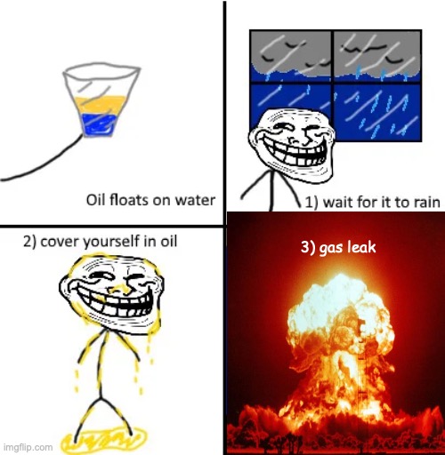 Cover yourself in oil | 3) gas leak | image tagged in cover yourself in oil | made w/ Imgflip meme maker
