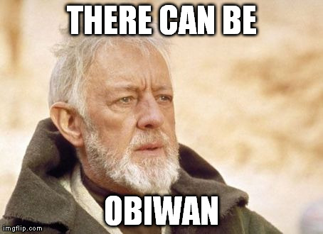 Obi Wan Kenobi | THERE CAN BE OBIWAN | image tagged in memes,obi wan kenobi | made w/ Imgflip meme maker