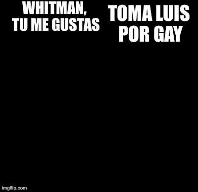 Batman Slapping Robin Meme | WHITMAN, TU ME GUSTAS TOMA LUIS POR GAY | image tagged in memes,batman slapping robin | made w/ Imgflip meme maker