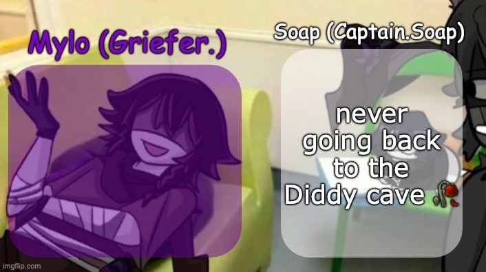 Soap's and Mylo's forsaken temp | never going back to the Diddy cave 🥀 | image tagged in soap's and mylo's forsaken temp,msmg | made w/ Imgflip meme maker
