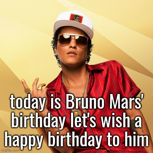 Bruno Mars gold chains | today is Bruno Mars'
birthday let's wish a
happy birthday to him | image tagged in bruno mars gold chains | made w/ Imgflip meme maker