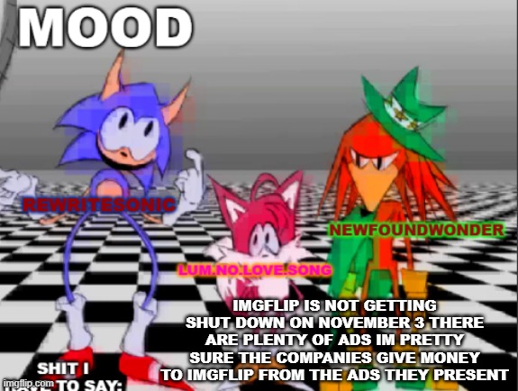 new annoucement shared temp | IMGFLIP IS NOT GETTING SHUT DOWN ON NOVEMBER 3 THERE ARE PLENTY OF ADS IM PRETTY SURE THE COMPANIES GIVE MONEY TO IMGFLIP FROM THE ADS THEY PRESENT | image tagged in new annoucement shared temp | made w/ Imgflip meme maker
