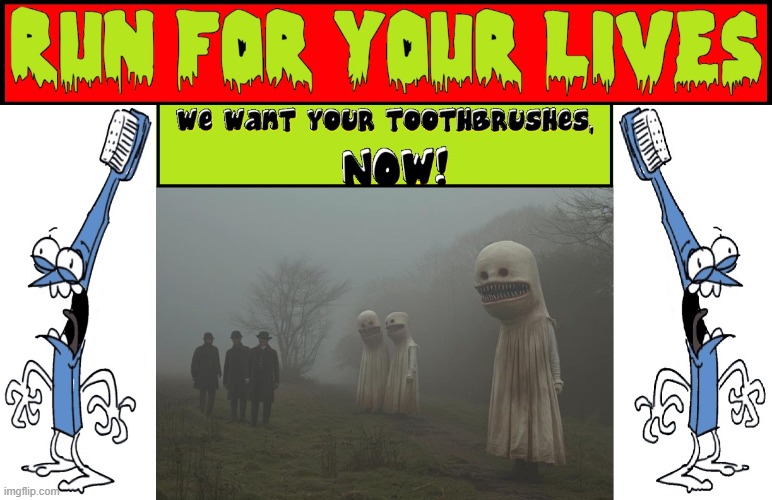 These Ghosts are Health Conscious | image tagged in vince vance,toothbrush,scary,run for your life,halloween memes,ghosts | made w/ Imgflip meme maker