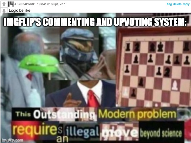 did I stutter? | IMGFLIP'S COMMENTING AND UPVOTING SYSTEM: | image tagged in this outstanding modern problem requires an illegal move beyond | made w/ Imgflip meme maker