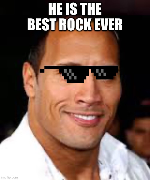 dwayne "the rock" johnson | HE IS THE BEST ROCK EVER | image tagged in dwayne the rock johnson | made w/ Imgflip meme maker