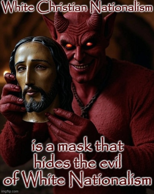 White Christian Nationalism is a mask that hides the evil of White Nationalism | image tagged in satan jesus mask evil white christian nationalism trump | made w/ Imgflip meme maker
