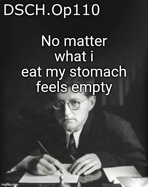 Smth wrong with my metabolism smh | No matter what i eat my stomach feels empty | image tagged in dsch op110 temp | made w/ Imgflip meme maker