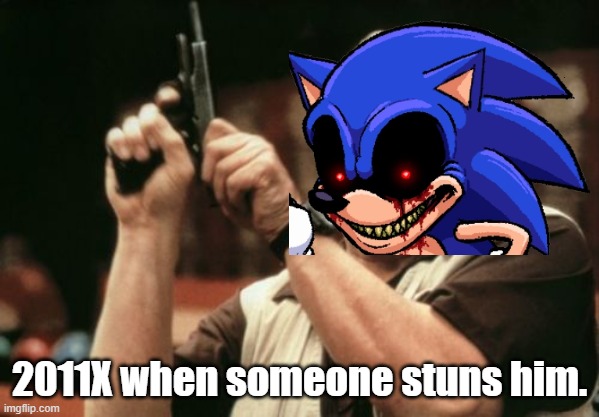 Stunning 2011X | 2011X when someone stuns him. | image tagged in memes,am i the only one around here | made w/ Imgflip meme maker