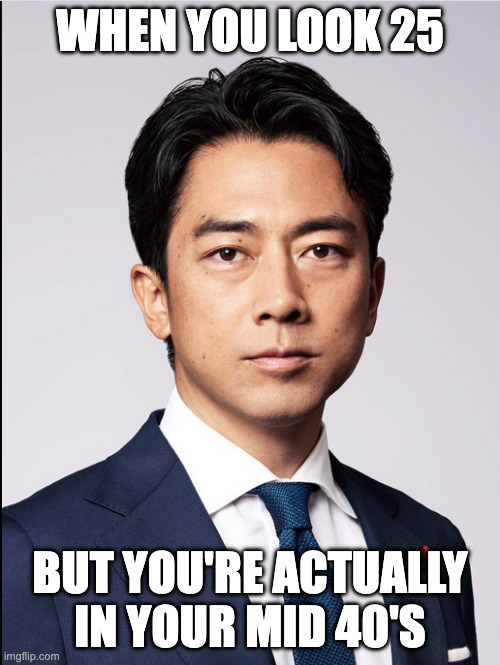 Japanese people, they live forever. | WHEN YOU LOOK 25; BUT YOU'RE ACTUALLY IN YOUR MID 40'S | image tagged in memes | made w/ Imgflip meme maker