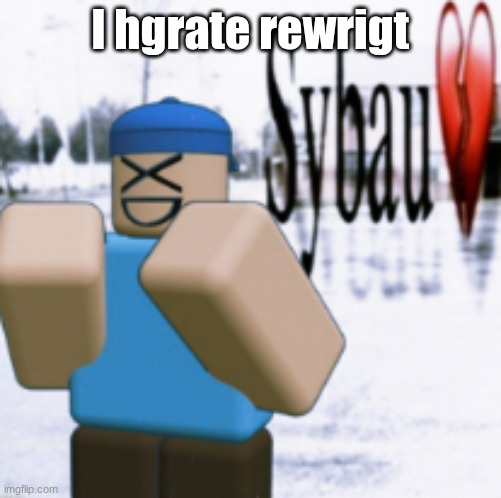 sybau (taunt ver) | I hgrate rewrigt | image tagged in sybau taunt ver | made w/ Imgflip meme maker