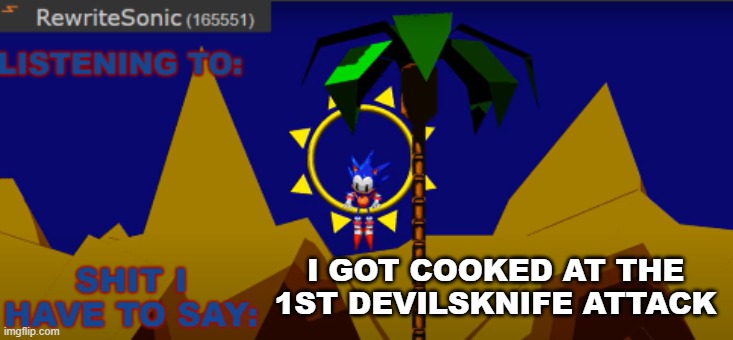 New rewrite temp | I GOT COOKED AT THE 1ST DEVILSKNIFE ATTACK | image tagged in new rewrite temp | made w/ Imgflip meme maker