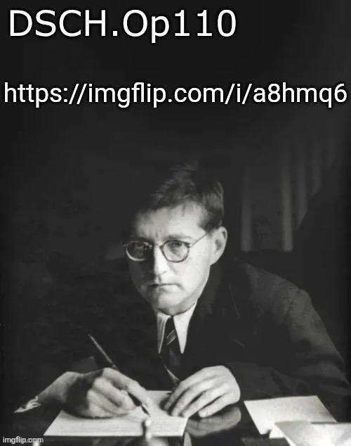 DSCH.Op110 temp | https://imgflip.com/i/a8hmq6 | image tagged in dsch op110 temp | made w/ Imgflip meme maker