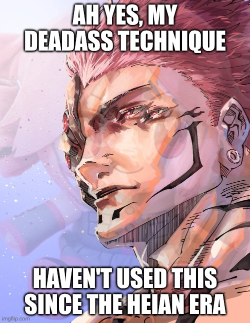 AH YES, MY DEADASS TECHNIQUE; HAVEN'T USED THIS SINCE THE HEIAN ERA | made w/ Imgflip meme maker