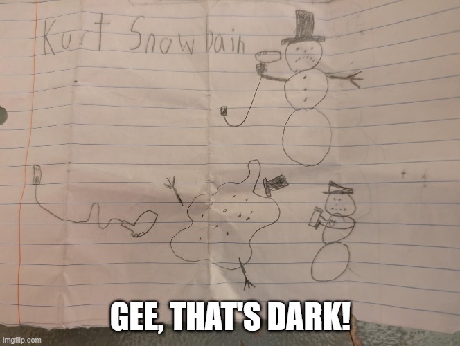 Kurt Snowbain | GEE, THAT'S DARK! | image tagged in music | made w/ Imgflip meme maker