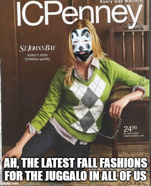 IC Penney | AH, THE LATEST FALL FASHIONS FOR THE JUGGALO IN ALL OF US | image tagged in music,juggalos | made w/ Imgflip meme maker