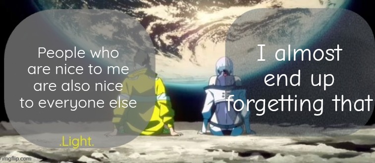 Light and ..... Announcement template | I almost end up forgetting that; People who are nice to me are also nice to everyone else | image tagged in light and announcement template | made w/ Imgflip meme maker