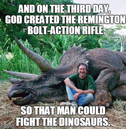 AND ON THE THIRD DAY, GOD CREATED THE REMINGTON BOLT-ACTION RIFLE SO THAT MAN COULD FIGHT THE DINOSAURS. | made w/ Imgflip meme maker