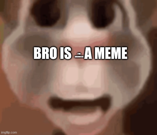BRO IS     A MEME (THE CREATOR OF) | made w/ Imgflip meme maker