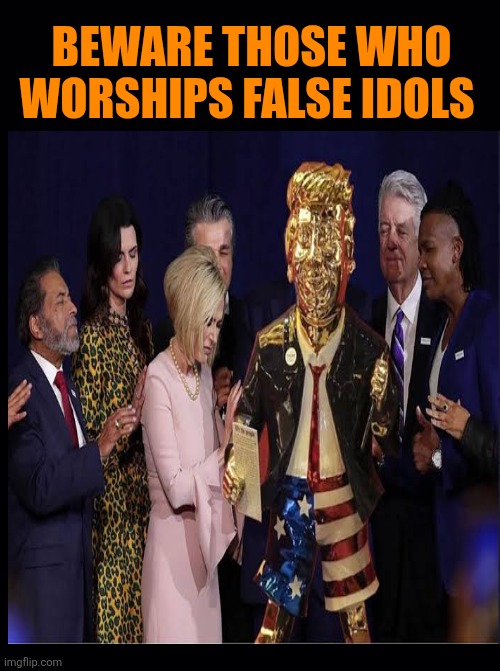 Black background | BEWARE THOSE WHO WORSHIPS FALSE IDOLS | image tagged in black background | made w/ Imgflip meme maker