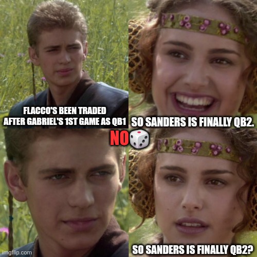 For the better right blank | FLACCO'S BEEN TRADED AFTER GABRIEL'S 1ST GAME AS QB1; SO SANDERS IS FINALLY QB2. NO🎲; SO SANDERS IS FINALLY QB2? | image tagged in for the better right blank,funny,funny memes,nfl,nfl memes,sports | made w/ Imgflip meme maker
